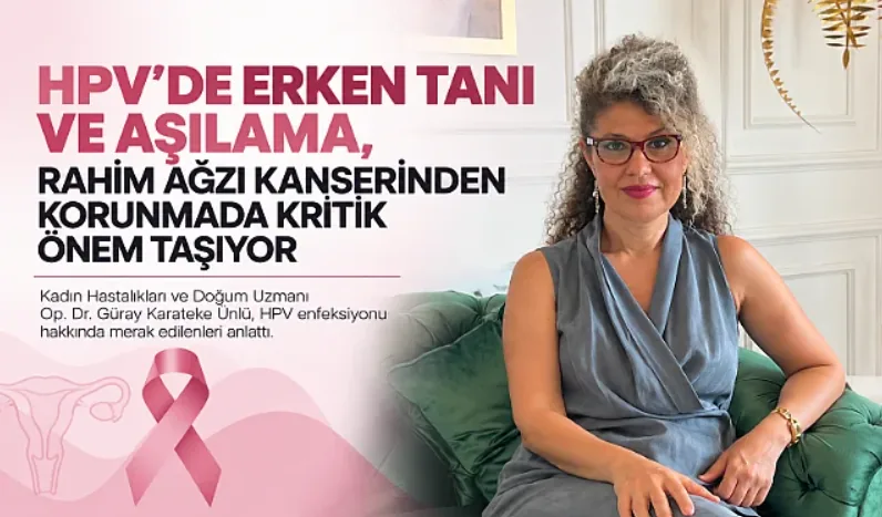HPV'DE ERKEN TANI VE AŞILAMA, RAHİM AĞZI KANSERİNDEN KORUNMADA KRİTİK ÖNEM TAŞIYOR
